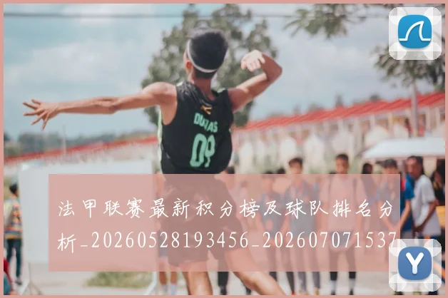 法甲联赛最新积分榜及球队排名分析_20260528193456_20260707153728